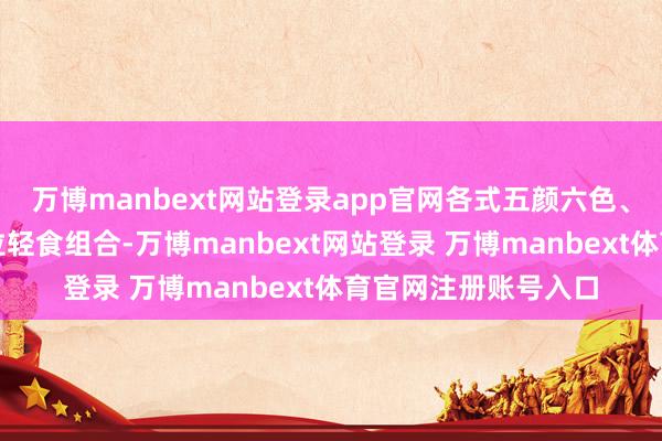 万博manbext网站登录app官网各式五颜六色、开袋开盒即食的沙拉轻食组合-万博manbext网站登录 万博manbext体育官网注册账号入口