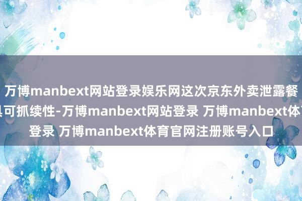 万博manbext网站登录娱乐网这次京东外卖泄露餐饮品牌浅薄销量更具可抓续性-万博manbext网站登录 万博manbext体育官网注册账号入口