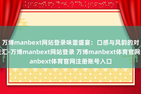 万博manbext网站登录味蕾盛宴：口感与风韵的对决血橙酸甜交汇-万博manbext网站登录 万博manbext体育官网注册账号入口