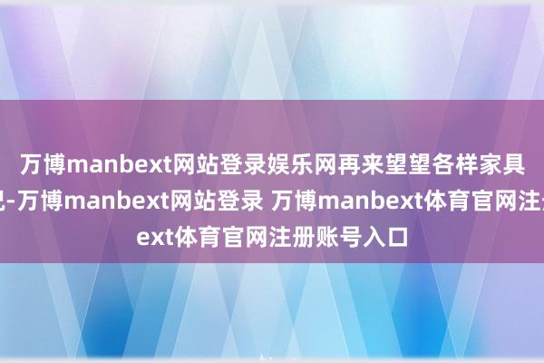 万博manbext网站登录娱乐网　　再来望望各样家具的新增情况-万博manbext网站登录 万博manbext体育官网注册账号入口